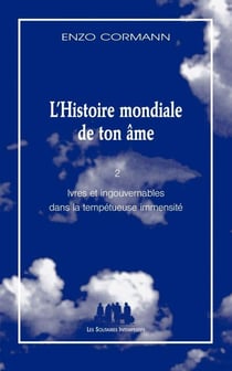 L'histoire mondiale de ton âme Tome 2 : ivres et ingouvernables dans la tempétueuse immensité