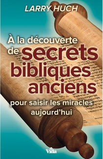 À la découverte des secrets bibliques anciens - pour saisir les miracles aujourd'hui