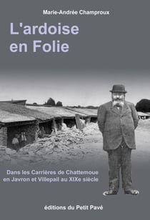 L'ardoise en folie - dans les carrieres de chattemoue en javron et villepail au xix siècle