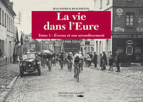 La vie dans l'Eure Tome 1 - Evreux et son arrondissement - 1880-1914