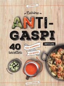 Cuisine anti-gaspi - 40 recettes pour accommoder les restes