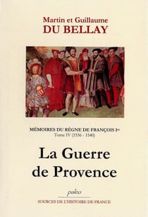 Mémoires du règne de Francois Ier Tome 4 (1536-1540) - la guerre de Provence