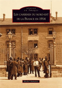 Les casernes du nord-est de la France en 1914