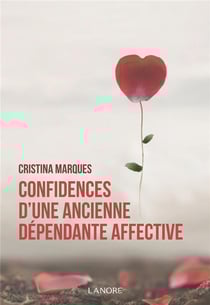 Confidences d'une ancienne dépendante affective - se libérer des relations toxiques, apprendre à aimer et être heureux en amour