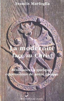 La modernité face au Christ - résistances à quelques oppressions de notre époque