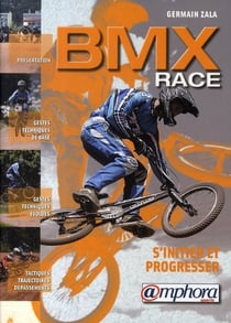 Bmx race, s'initier et progresser - gestes techniques de base et évolués, tactique