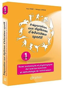 Préparation aux diplômes d'éducateur sportif Tome 1 - bases anatomiques et physiologiques de l'exercice musculaire et méthodologie de l'entraînement
