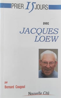 Prier 15 jours avec... : Jacques Loew