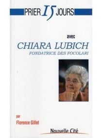 Prier 15 jours avec... : Chiara Lubich, fondatrice des Focolari