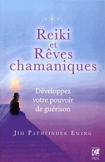Reiki et rêves chamaniques - développez votre pouvoir de guérison