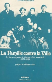 La famille contre la ville - les classes moyennes de Chicago à l'ère industrielle (1872-1890)