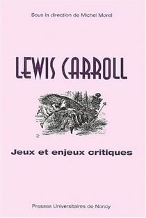 Lewis Carroll : Jeux et enjeux critiques : [actes du colloque de Nancy, novembre 1999]