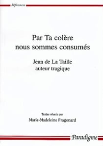 Par ta colere nous sommes consumés - Jean de la Taille auteur tragique