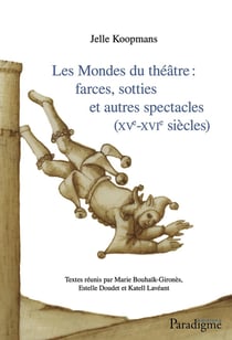 Les Mondes du théatre : farces, sotties et autres spectacles (XVe-XVIe siècles)