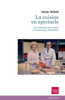 La cuisine en spectacle , les émission de recettes à la télévision (1953-2012)