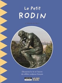 Le petit Rodin : Découvrez la vie et l'oeuvre d'Auguste Rodin, le père de la sculpture moderne