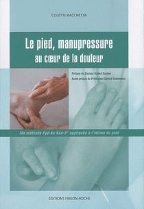 Le pied, manupressure au coeur de la douleur - ma méthode Pyé-Ko Kan-3 appliquée à l'intime du pied