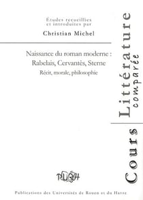 Naissance du roman moderne : Rabelais, Cervantés, Sterne. Récit, morale, philosophie