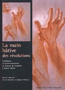 La main hative des révolutions - esthetique et desenchantement en Europe de Leopardi à Heiner Mûller
