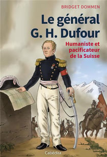 Le général g.h dufour - humaniste et pacificateur de la suisse