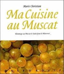 Ma cuisine au muscat - hommage au muscat de saint-Jean-de-Minervois