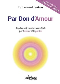 Par don d'amour - éveillez votre nature essentielle à travers l'amour et la pardon