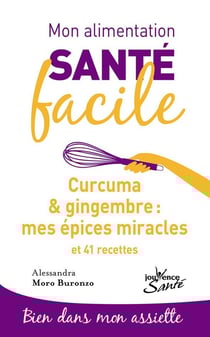 Mon alimentation santé facile Tome 5 : curcuma & gingembre : mes épices miracles et 41 recettes - bien dans mon assiette