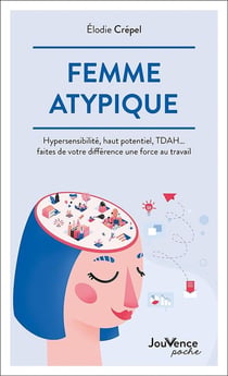 Femme atypique : Hypersensibilité, haut potentiel, TDAH... faites de votre différence un force au travail