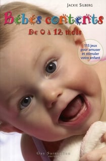 Bébés contents de 0 à 12 mois - 115 jeux pour stimuler le développement et le bien-être de votre enfant