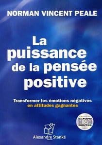 La puissance de la pensée positive - transformer les émotions négatives en attitudes gagnantes