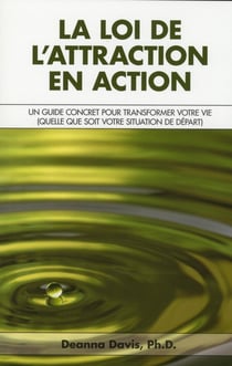 La loi de l'attraction en action - un guide concret pour transformer votre vie (quelle que soit votre situation de départ)
