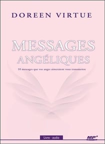 Messages angéliques - 10 messages que vos anges aimeraient vous transmettre