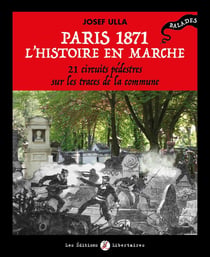 Paris 1871, l'histoire en marche - 21 circuits pédestres sur les traces de la Commune