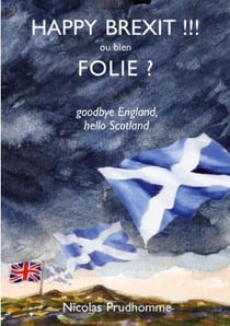 Happy brexit !!! ou bien folie ? goodbye england, hello scotland
