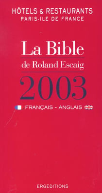 La bible de roland escaig - hotels et restaurants paris-ile de france - edition 2003 