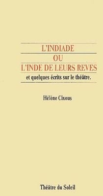 L'indiade ou l'inde de leurs rêves et quelques écrits sur le théâtre