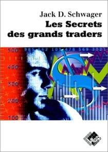 Les secrets des grands traders : «Futures» actions, options, devises, obligations