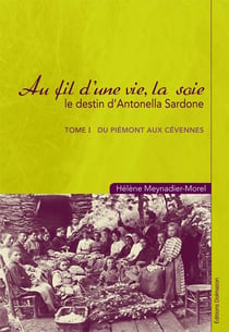 AU FIL D'UNE VIE LA SOIE  - TOME I - DU PIEMONT AUX CEVENNES