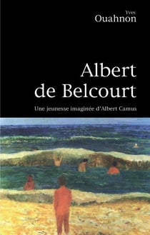 Albert de belcourt - une jeunesse imaginée d'albert camus
