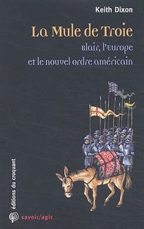 Savoir/agir : la mule de Troie - Blair, l'Europe et le nouvel ordre américain