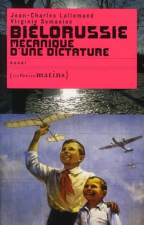 Biélorussie - mécanique d'une dictature