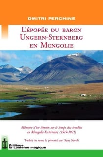 L'épopee du baron Ungern-Sternberg en Mongolie - mémoire d'un témoin sur le temps des troubles en Mongolie-Extérieure (1919-1921)