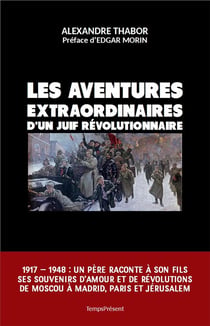 Les aventures extraordinaires d'un juif révolutionnaire - 1917  1948 : un père raconte à son fils ses souvenirs d'amour et de révolutions de Moscou à Madrid, Paris et Jérusalem