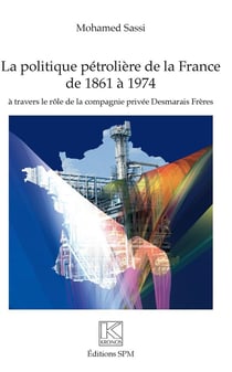 La politique pétrolière de la France de 1861 à 1974 à travers le rôle de la compagnie privée Desmarais Frères