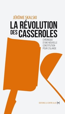 La révolution des casseroles - chronique d'une nouvelle constitution pour l'Islande