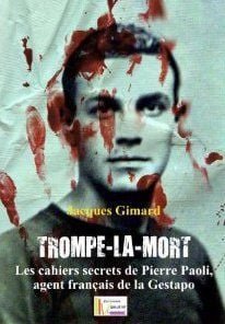 Trompe-la-mort - les cahiers secrets de pierre paoli, agent français de la gestapo