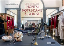 Les 100 merveilles de l'hôpital notre-dame à la rose