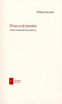 D'eau et de lumière - lourdes, une spiritualité de la transparence
