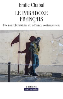 Le paradoxe français : Une nouvelle histoire de la France contemporaine