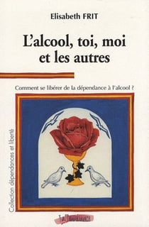 L'alcool, toi, moi et les autres - comment se libérer de la dépendance de l'alcool ?